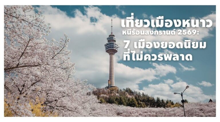 เที่ยวเมืองหนาว หนีร้อน สงกรานต์ 2569_ 7 เมืองยอดนิยมที่ไม่ควรพลาด